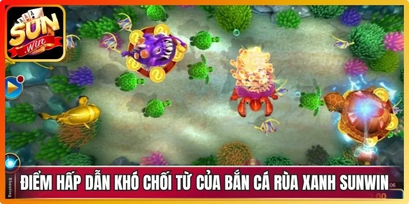 Điểm hấp dẫn khó chối từ của bắn cá Rùa Xanh Sunwin
