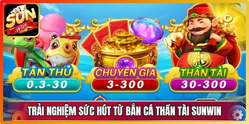 Trải nghiệm sức hút từ bắn cá Thần tài Sunwin hiện nay