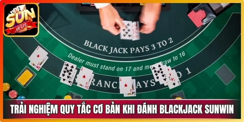 Trải nghiệm quy tắc cơ bản khi tham gia đánh blackjack Sunwin
