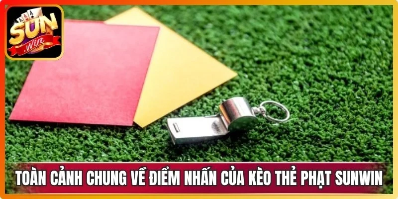 Toàn cảnh chung về điểm nhấn của kèo thẻ phạt Sunwin