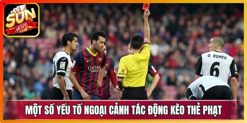 Một số yếu tố ngoại cảnh tác động kèo thẻ phạt