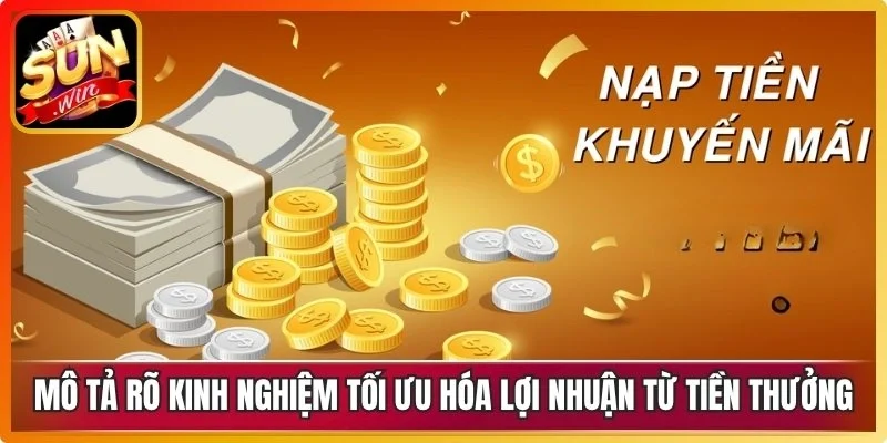 Mô tả rõ kinh nghiệm tối ưu hóa lợi nhuận từ tiền thưởng
