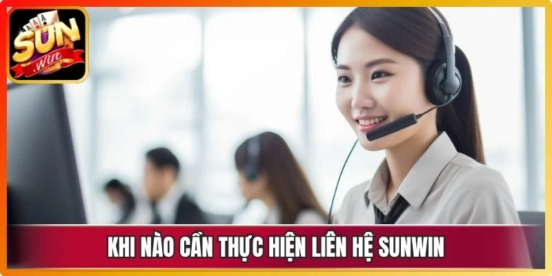 Khi nào cần thực hiện liên hệ Sunwin