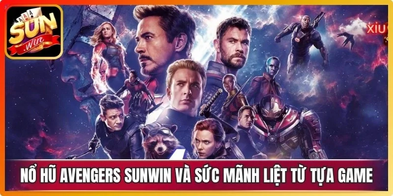 Nổ hũ Avengers Sunwin và sức mãnh liệt từ tựa game